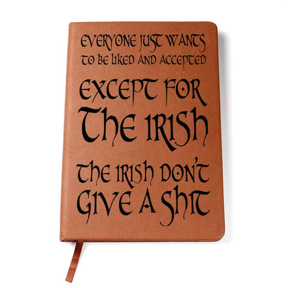 Everyone Just Wants To Be Liked & Accepted....Except For The Irish! Leather Journal