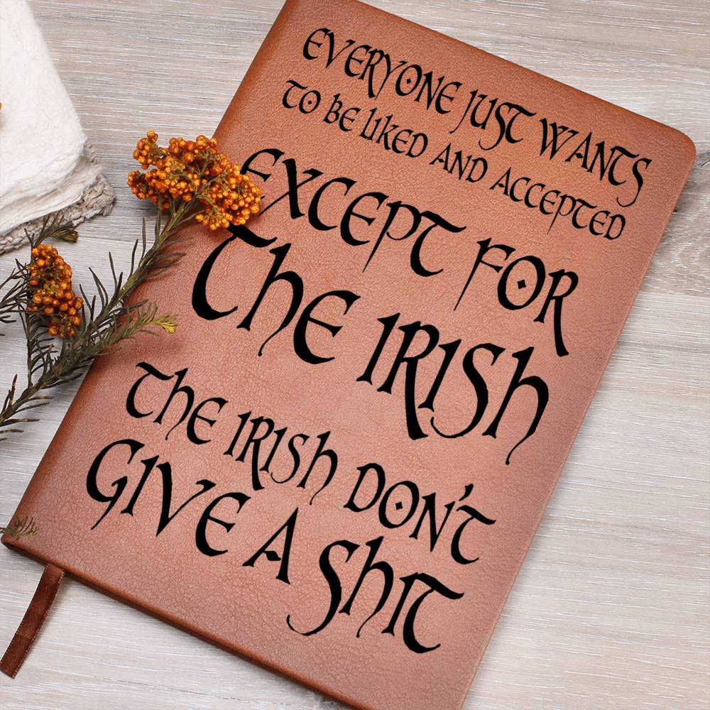 Everyone Just Wants To Be Liked & Accepted....Except For The Irish! Leather Journal